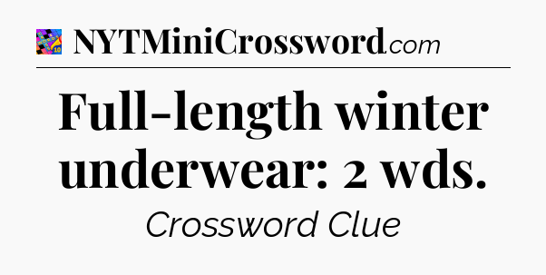 Full-length winter underwear: 2 wds Crossword Clue