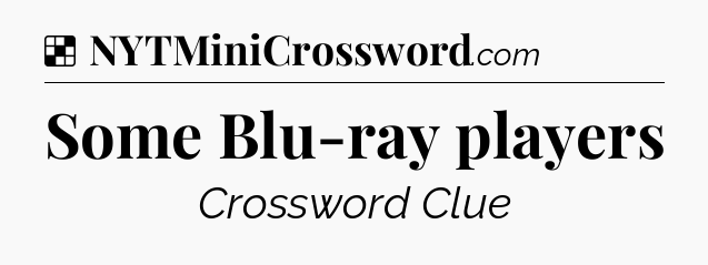 Solution: Some Blu-ray players - NYT Crossword
