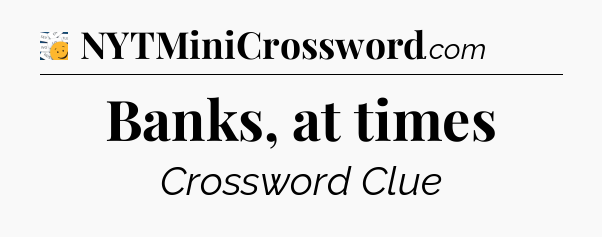 Banks, at times - 7 Little Words