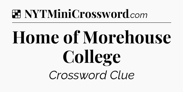 Solution: Home of Morehouse College - NYT Crossword