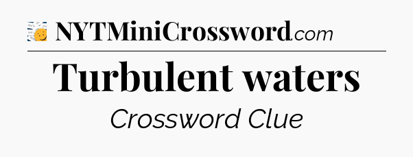 Turbulent waters - 7 Little Words