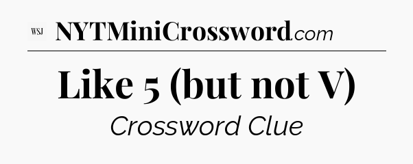 Like 5 (but not V) - WSJ Crossword
