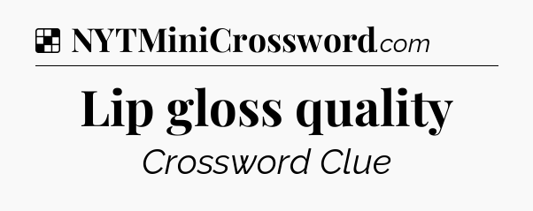 Solution: Lip gloss quality - NYT Crossword