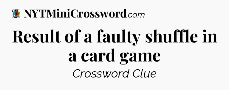 Result of a faulty shuffle in a card game Crossword Clue