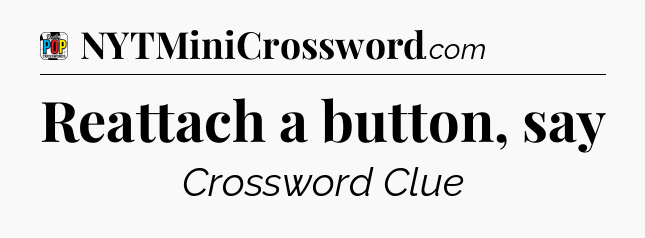 Reattach a button, say Crossword Clue