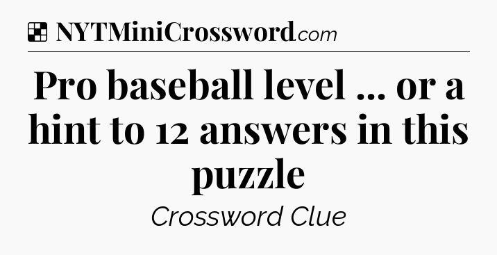 Solution: Pro baseball level ... or a hint to 12 answers in this puzzle - NYT Crossword