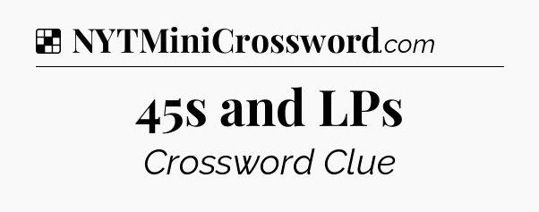 Solution: 45s and LPs - NYT Crossword