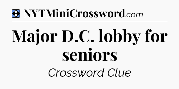 Solution: Major D.C. lobby for seniors - NYT Mini Crossword