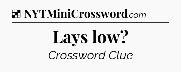 Solution: Lays low - NYT Crossword