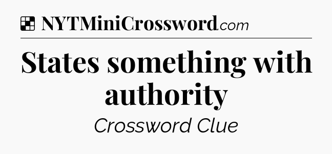 Solution: States something with authority - NYT Crossword