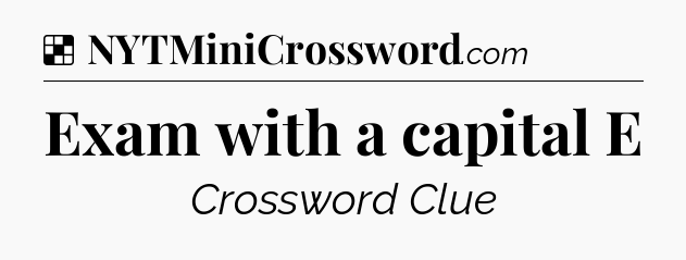 Solution: Exam with a capital E - NYT Crossword