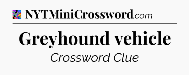 Greyhound vehicle Crossword Clue