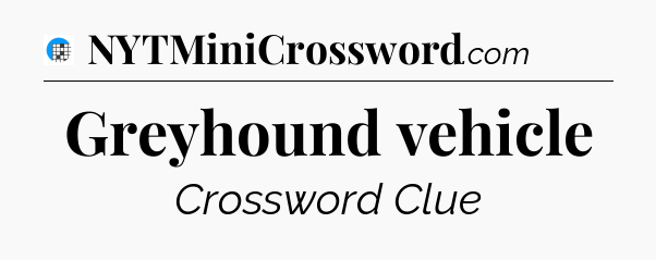 Greyhound vehicle Crossword Clue