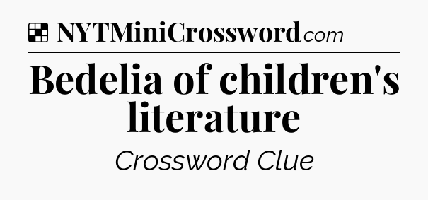 Solution: Bedelia of children's literature - NYT Crossword