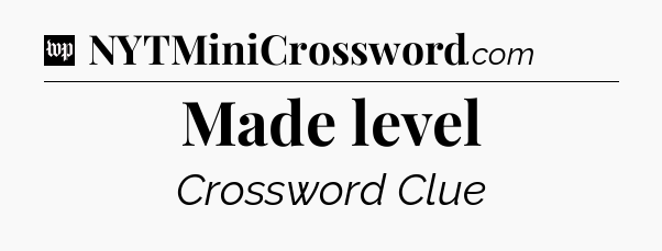 Made level Crossword Clue