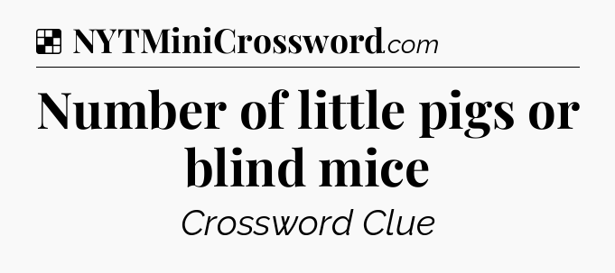 Solution: Number of little pigs or blind mice - NYT Crossword