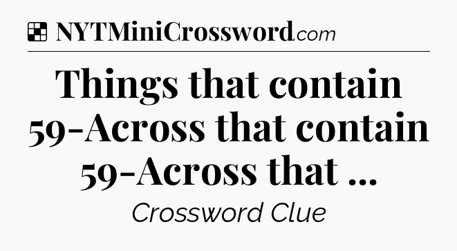 Solution: Things that contain 59-Across that contain 59-Across that  - NYT Crossword
