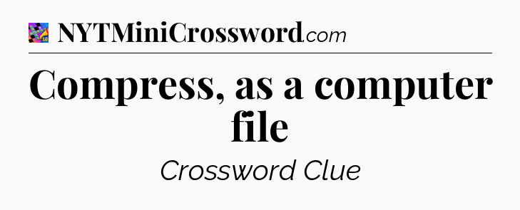 Compress, as a computer file Crossword Clue
