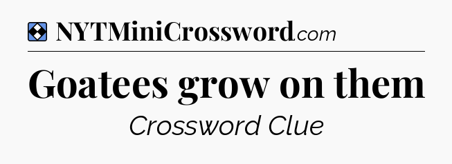 Solution: Goatees grow on them - NYT Mini Crossword