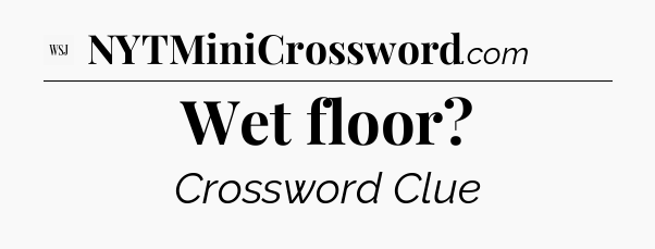 Wet floor - WSJ Crossword