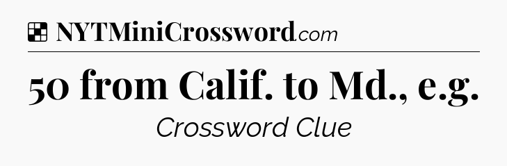 Solution: 50 from Calif. to Md., e.g - NYT Crossword