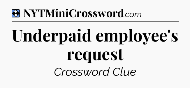 Solution: Underpaid employee's request - NYT Mini Crossword