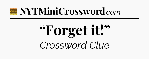 “Forget it!” - Eugene Sheffer Crossword