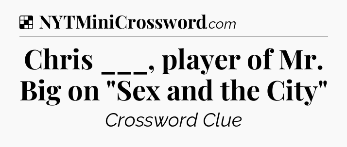 Solution: Chris ___, player of Mr. Big on 