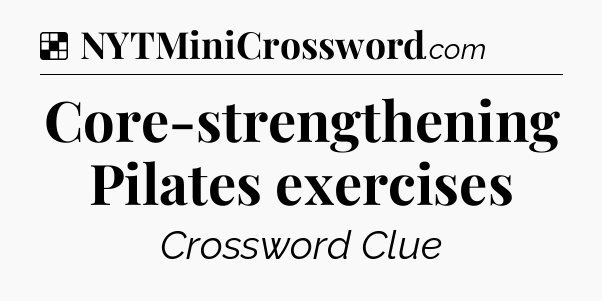 Solution: Core-strengthening Pilates exercises - NYT Crossword