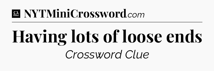 Having lots of loose ends - LA Times Crossword