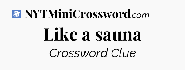 Like a sauna Puzzle Page Crossword Clue