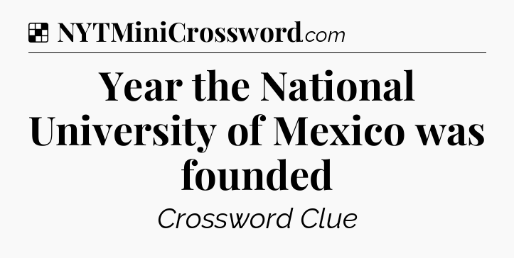 Solution: Year the National University of Mexico was founded - NYT Crossword