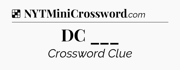 Solution: DC ___ - NYT Crossword