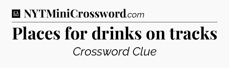 Places for drinks on tracks - LA Times Crossword