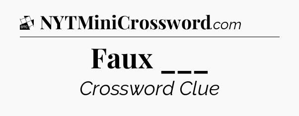 Faux ___ - Daily Themed Classic Crossword