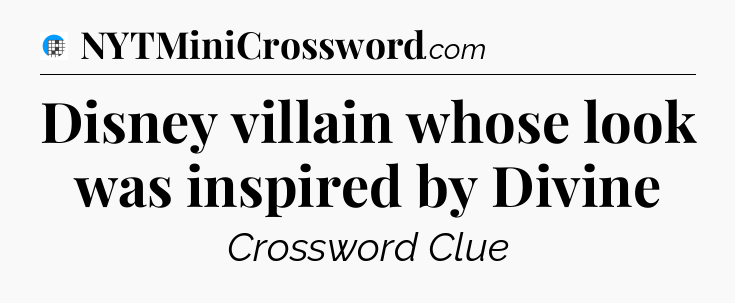 Disney villain whose look was inspired by Divine Crossword Clue