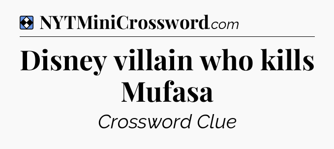 Solution: Disney villain who kills Mufasa - NYT Mini Crossword
