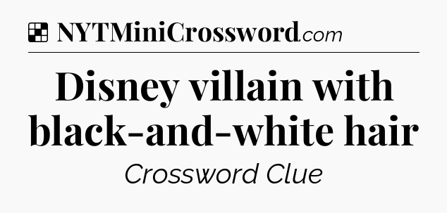 Solution: Disney villain with black-and-white hair - NYT Crossword