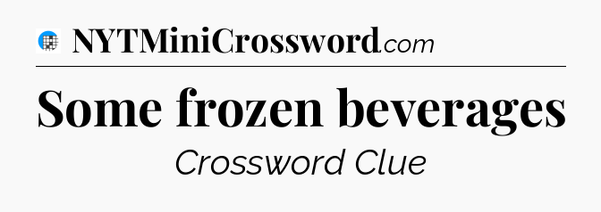 Some frozen beverages Crossword Clue