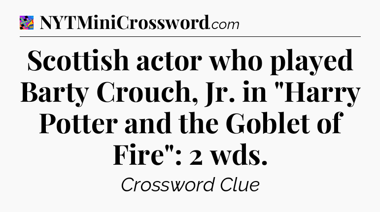 Scottish actor who played Barty Crouch, Jr. in 