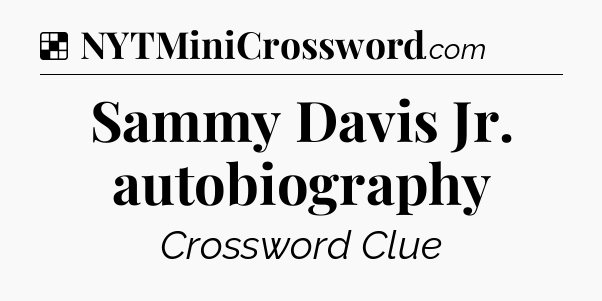 Solution: Sammy Davis Jr. autobiography - NYT Crossword