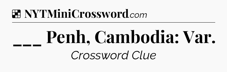 Solution: ___ Penh, Cambodia: Var - NYT Crossword