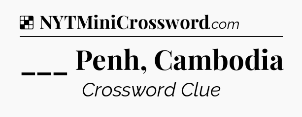 Solution: ___ Penh, Cambodia - NYT Crossword