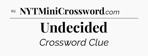 Undecided - WSJ Crossword
