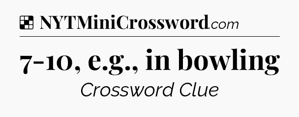 Solution: 7-10, e.g., in bowling - NYT Crossword