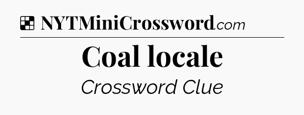 Solution: Coal locale - NYT Crossword