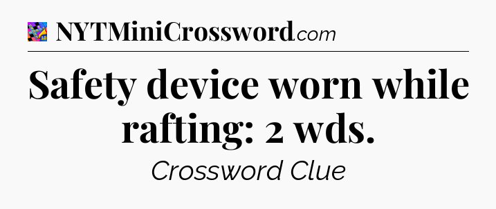 Safety device worn while rafting: 2 wds Crossword Clue