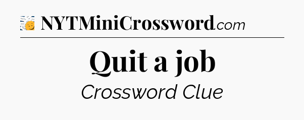 Quit a job - 7 Little Words