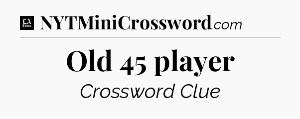 Old 45 player - LA Times Crossword