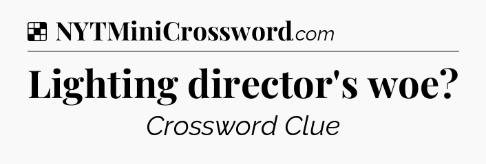 Solution: Lighting director's woe - NYT Crossword